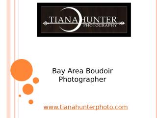 Bay Area Boudoir Photographer - www.tianahunterphoto.com.pptx